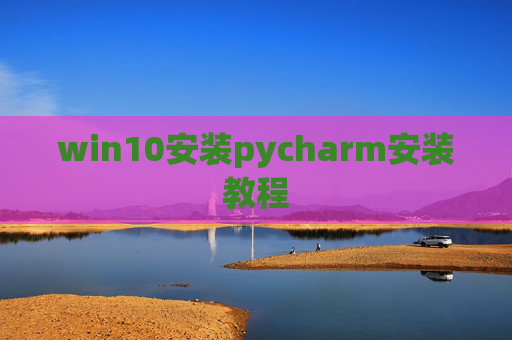 win10安装pycharm安装教程